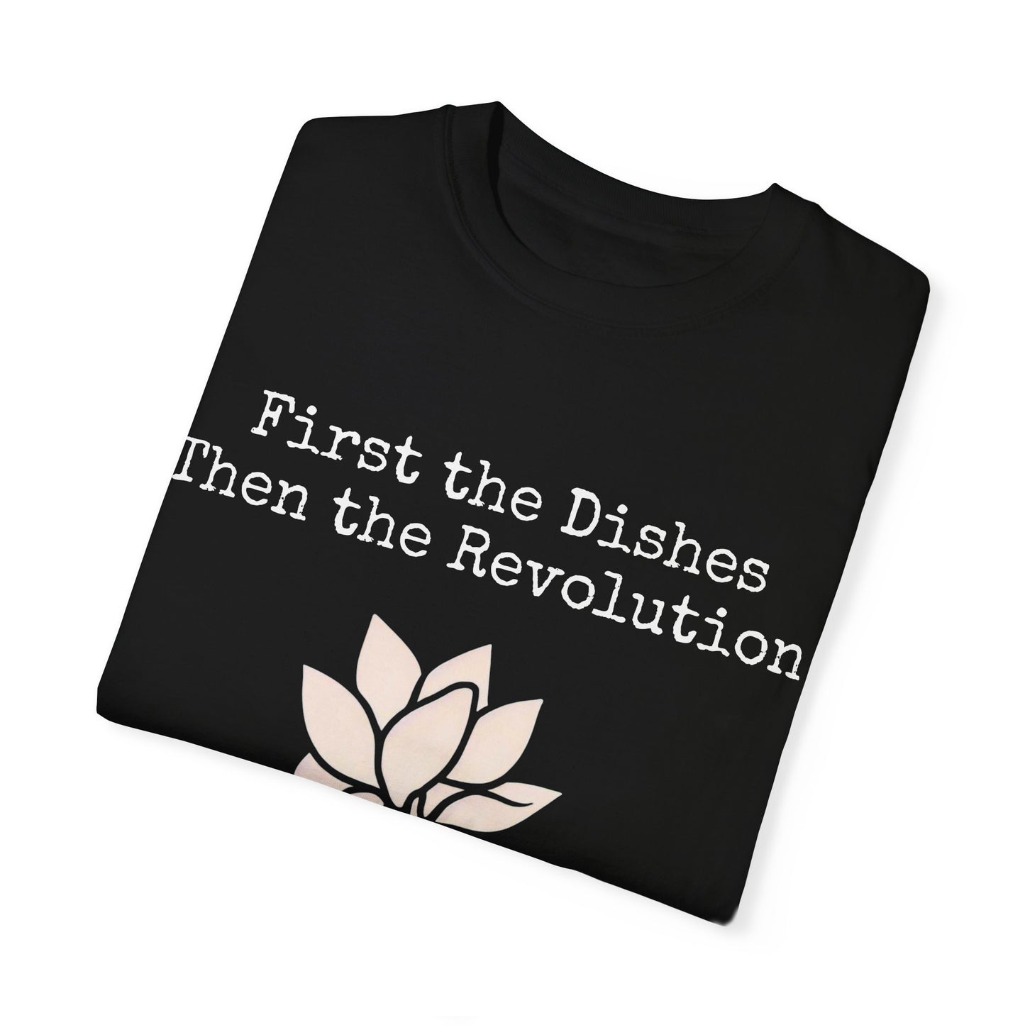 Revolutionary Lotus Unisex T-Shirt - First the Dishes Then the Revolution