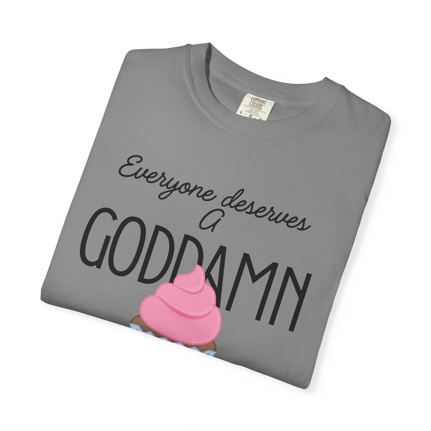 Goddamn Cupcake T‑Shirt — 'Everyone Deserves a Goddamn' Funny Dessert Tee