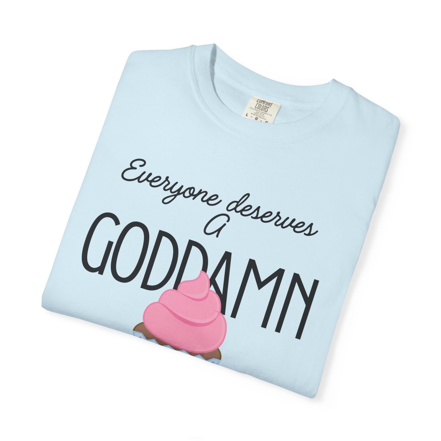 Goddamn Cupcake T‑Shirt — 'Everyone Deserves a Goddamn' Funny Dessert Tee