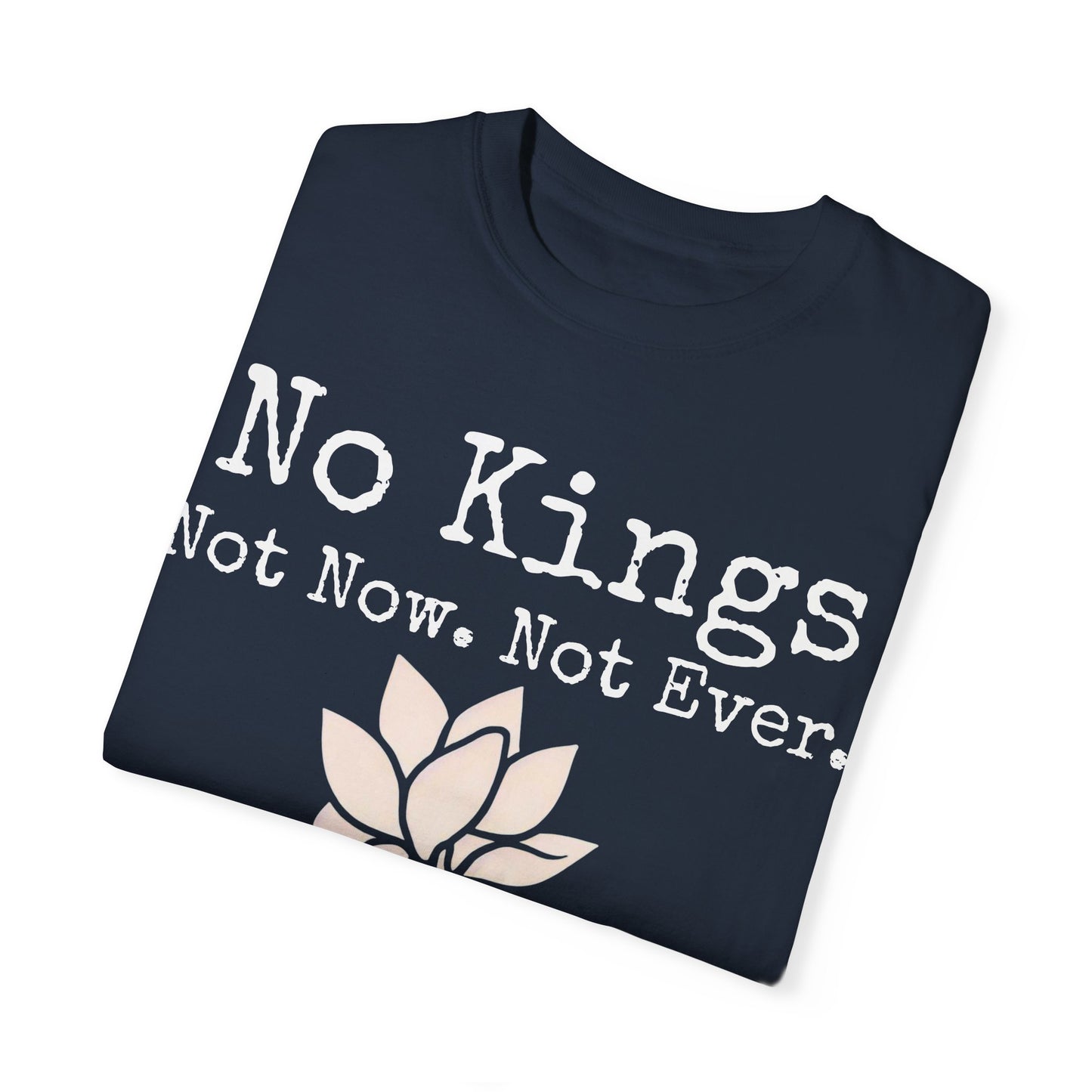 Unisex Garment-Dyed T-Shirt - "No Kings, Not Now. Not Ever" - Empowering Statement Tee