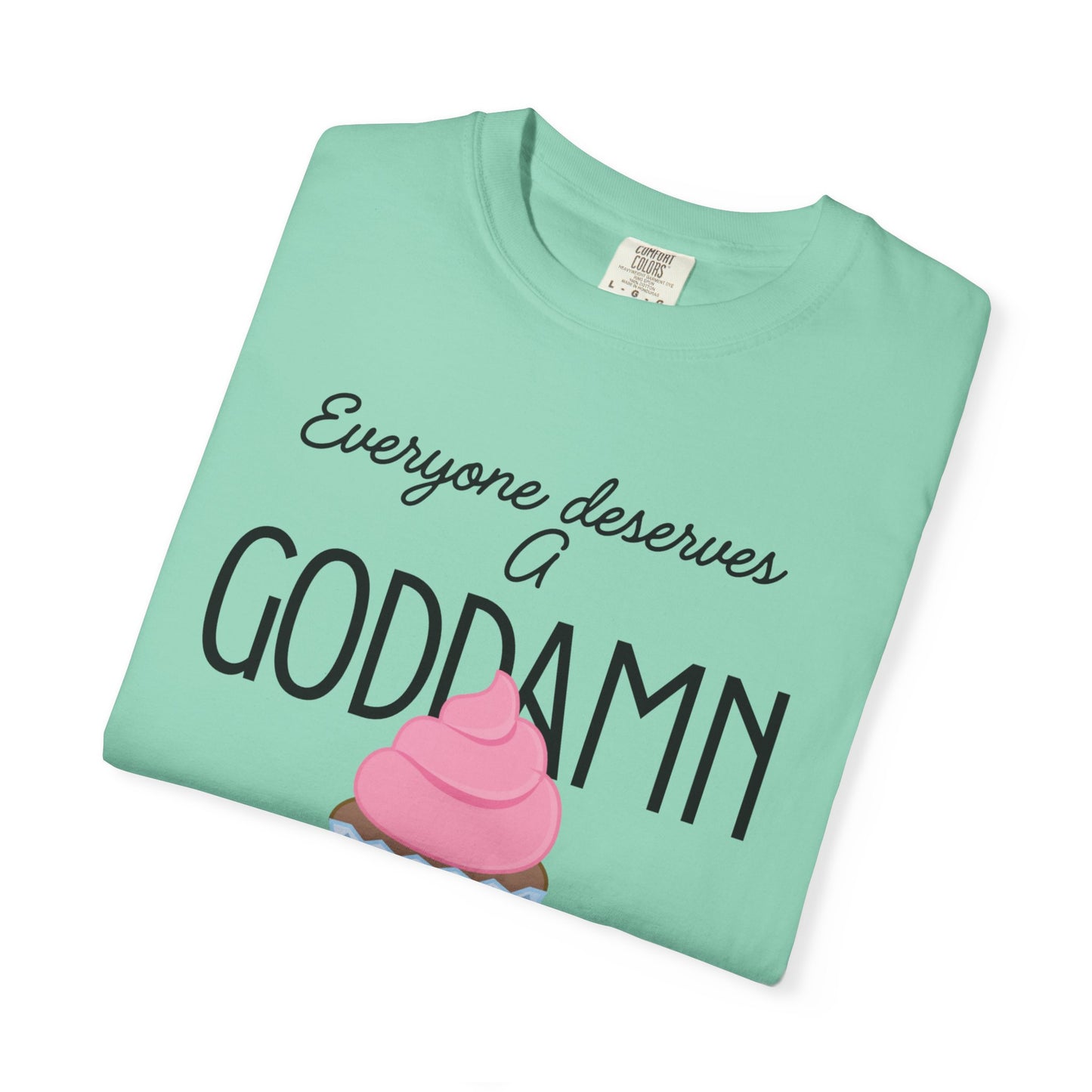 Goddamn Cupcake T‑Shirt — 'Everyone Deserves a Goddamn' Funny Dessert Tee