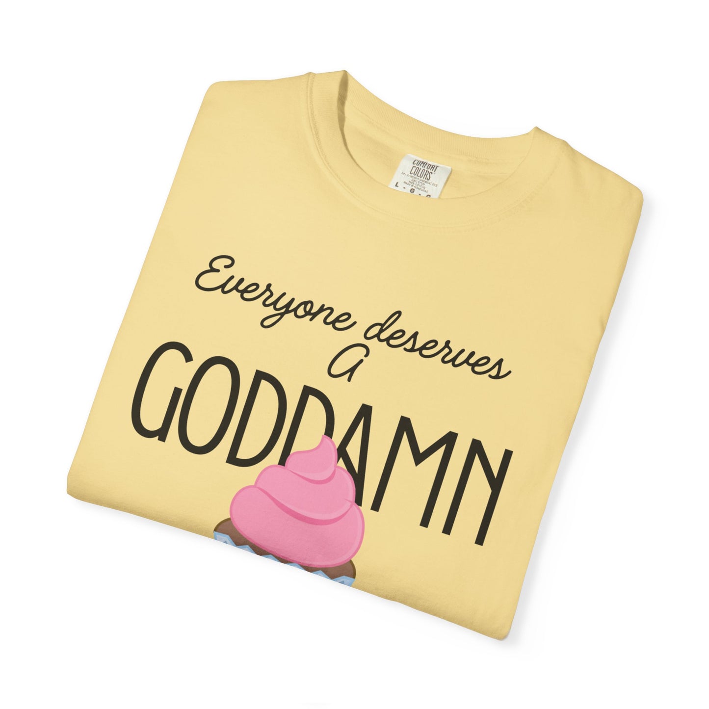 Goddamn Cupcake T‑Shirt — 'Everyone Deserves a Goddamn' Funny Dessert Tee