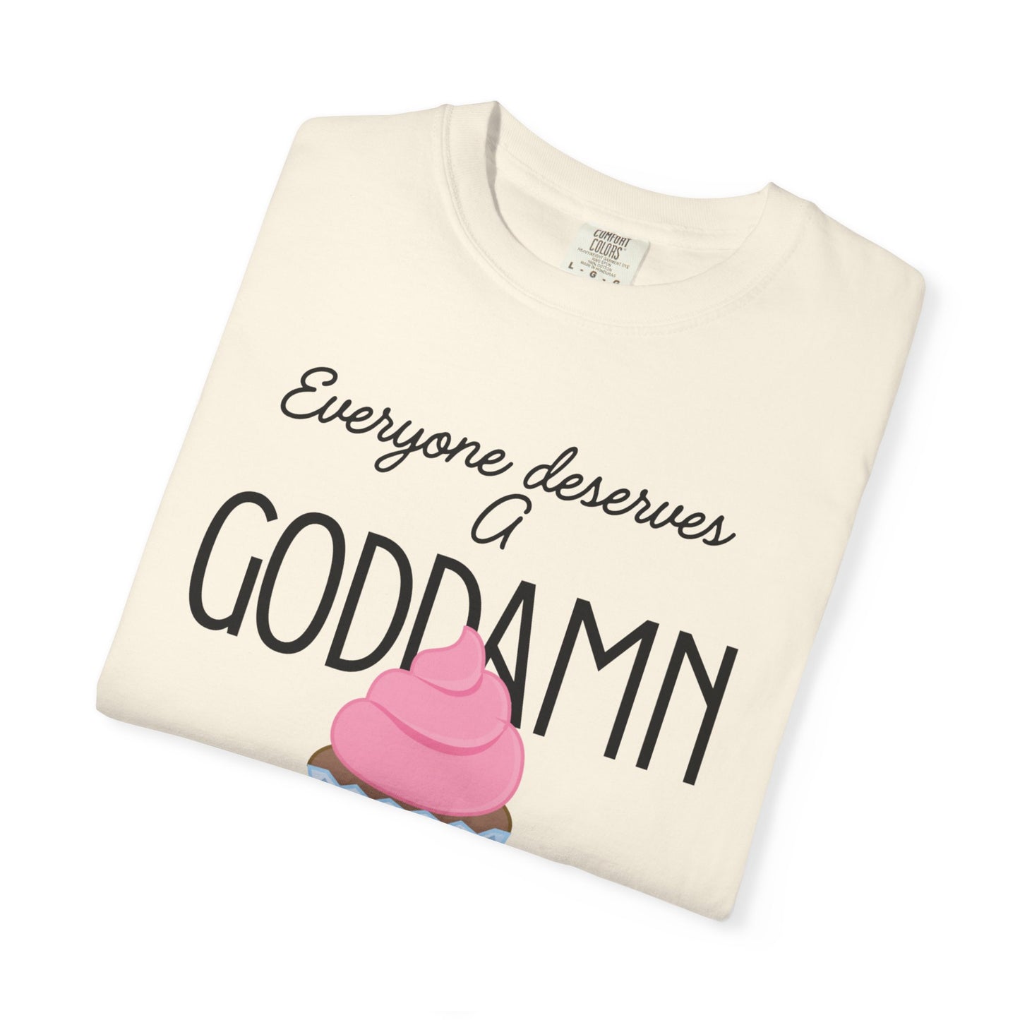 Goddamn Cupcake T‑Shirt — 'Everyone Deserves a Goddamn' Funny Dessert Tee