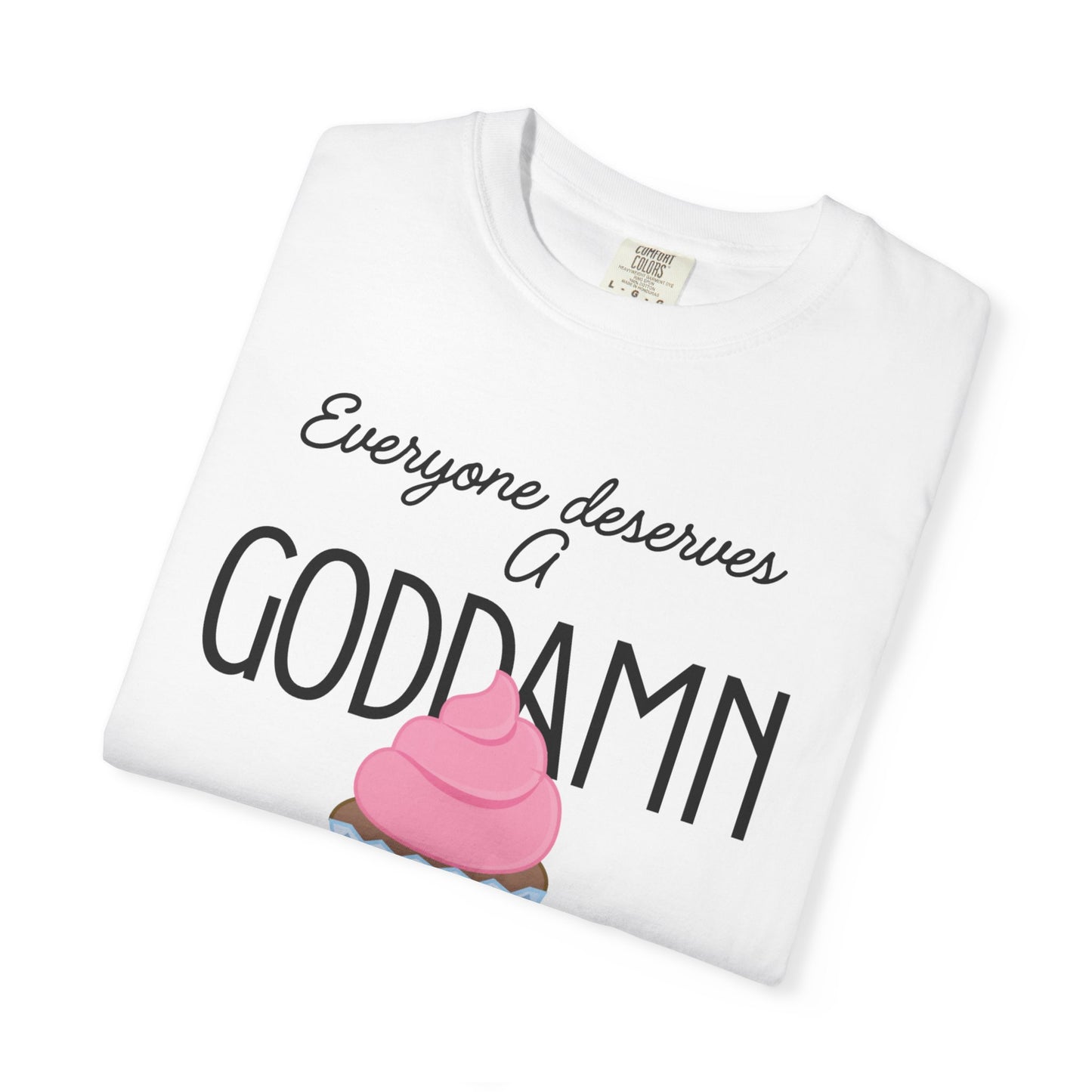 Goddamn Cupcake T‑Shirt — 'Everyone Deserves a Goddamn' Funny Dessert Tee
